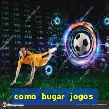 como bugar jogos de cassino